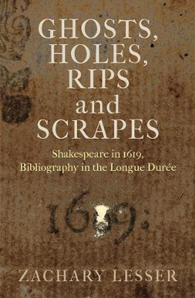 Ghosts, Holes, Rips and Scrapes: Shakespeare in 1619, Bibliography in the Longue Duree by Zachary Lesser