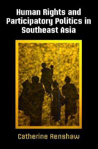 Human Rights and Participatory Politics in Southeast Asia by Catherine Renshaw