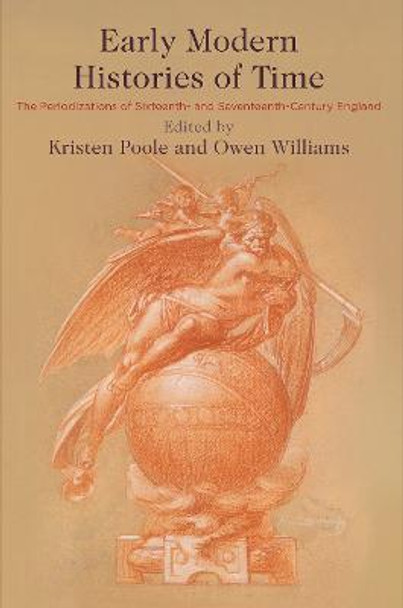 Early Modern Histories of Time: The Periodizations of Sixteenth- and Seventeenth-Century England by Kristen Poole