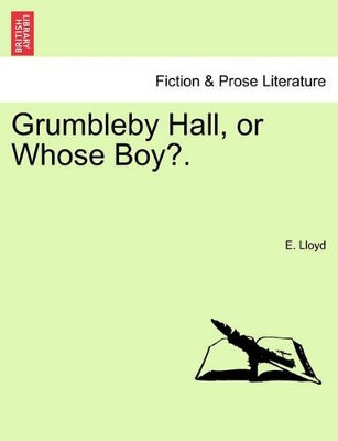 Grumbleby Hall, or Whose Boy?. by E Lloyd 9781240865604