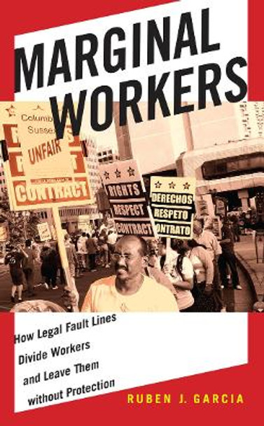 Marginal Workers: How Legal Fault Lines Divide Workers and Leave Them without Protection by Ruben J. Garcia