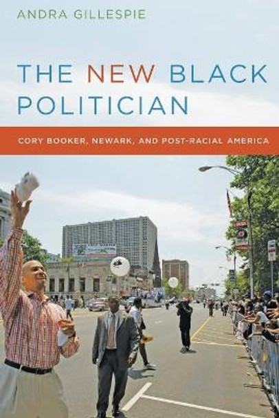 The New Black Politician: Cory Booker, Newark, and Post-Racial America by Andra Gillespie