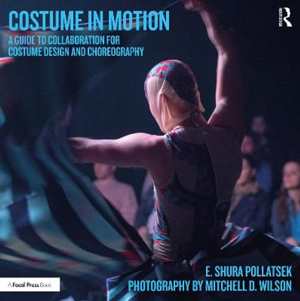 Costume in Motion: A Guide to Collaboration for Costume Design and Choreography by Shura Pollatsek
