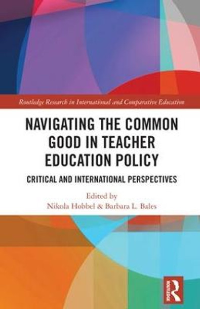 Navigating the Common Good in Teacher Education Policy: Critical and International Perspectives by Nikola Hobbel