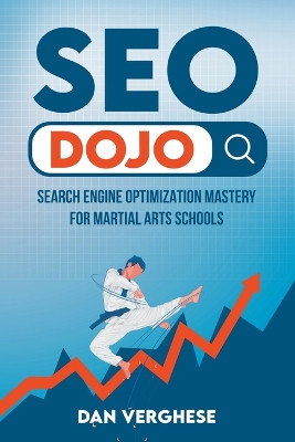 SEO Dojo: Search Engine Optimization Mastery for Martial Arts Schools by Dan Verghese 9781739426804