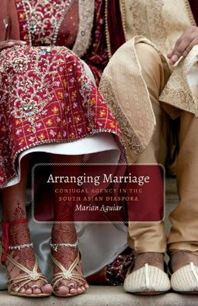 Arranging Marriage: Conjugal Agency in the South Asian Diaspora by Marian Aguiar