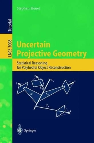 Uncertain Projective Geometry: Statistical Reasoning for Polyhedral Object Reconstruction by Stephan Heuel 9783540220299
