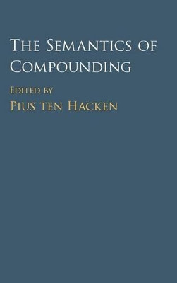 The Semantics of Compounding by Pius Ten Hacken 9781107099708