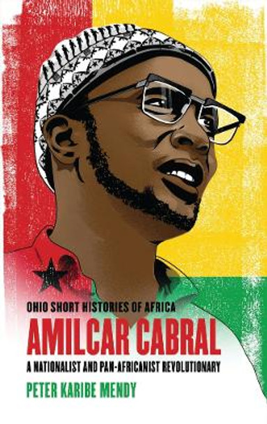 Amilcar Cabral: A Nationalist and Pan-Africanist Revolutionary by Peter Karibe Mendy