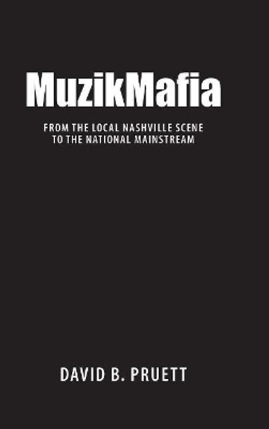 MuzikMafia: From the Local Nashville Scene to the National Mainstream by David B. Pruett 9781604734386