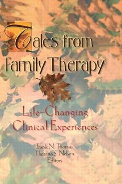 Tales from Family Therapy: Life-Changing Clinical Experiences by Thorana S. Nelson