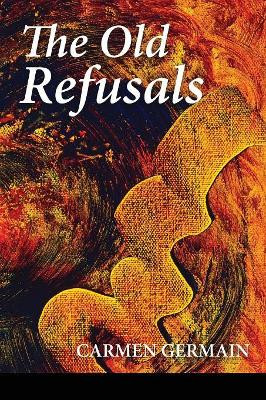 The Old Refusals by Carmen Germain 9781936657445