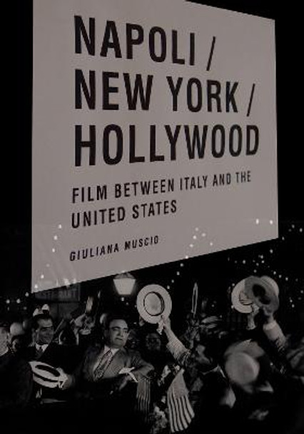 Napoli/New York/Hollywood: Film between Italy and the United States by Giuliana Muscio