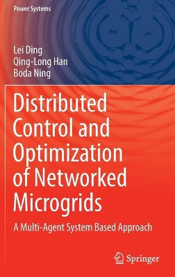 Distributed Control and Optimization of Networked Microgrids: A Multi-Agent System Based Approach by Lei Ding 9783030950286