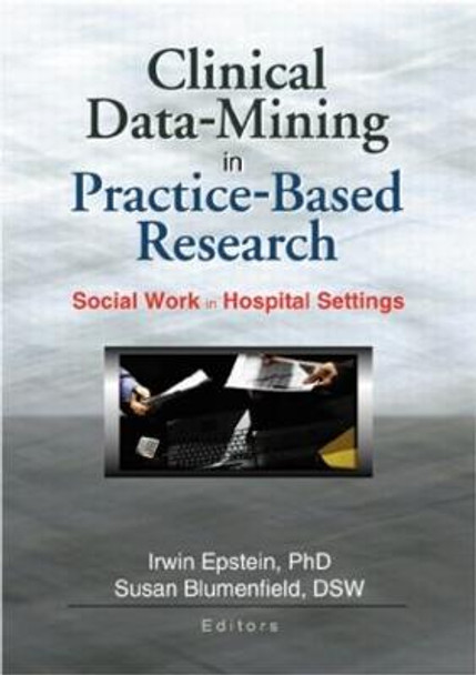 Clinical Data-Mining in Practice-Based Research: Social Work in Hospital Settings by Irwin Epstein