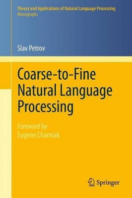 Coarse-to-Fine Natural Language Processing by Slav Petrov 9783642427497