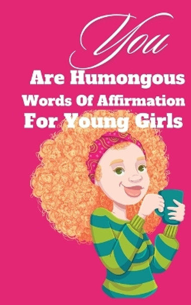 You Are Humongous Affirmation For Young Girls by Kim Ruff-Moore 9798869391179
