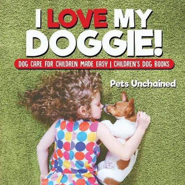I Love My Doggie! Dog Care for Children Made Easy Children's Dog Books by Pets Unchained 9781541916760