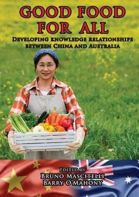 Good Food for All: Developing Knowledge Relationships Between China and Australia by Bruno Mascitelli 9781925138399