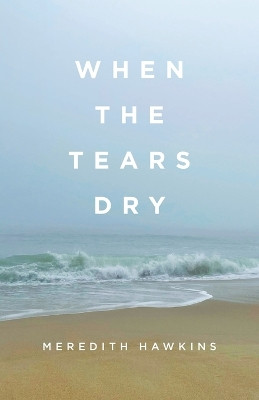 When the Tears Dry by Meredith Hawkins 9798822909557