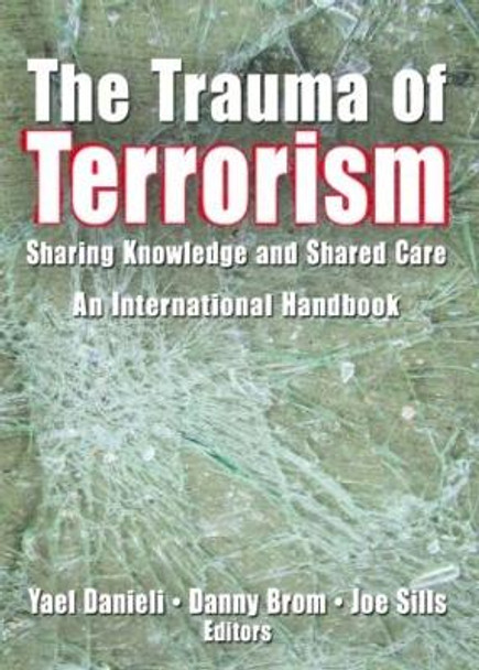 The Trauma of Terrorism: Sharing Knowledge and Shared Care, An International Handbook by Yael Danieli