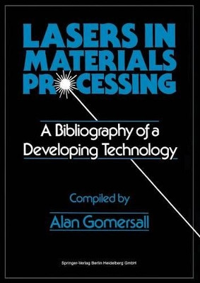 Lasers in Materials Processing: A Bibliography of a Developing Technology by Alan Gomersall 9783662301968