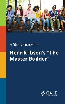 A Study Guide for Henrik Ibsen's the Master Builder by Cengage Learning Gale 9781375392433