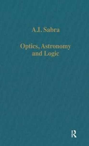 Optics, Astronomy and Logic: Studies in Arabic Science and Philosophy by A.I. Sabra