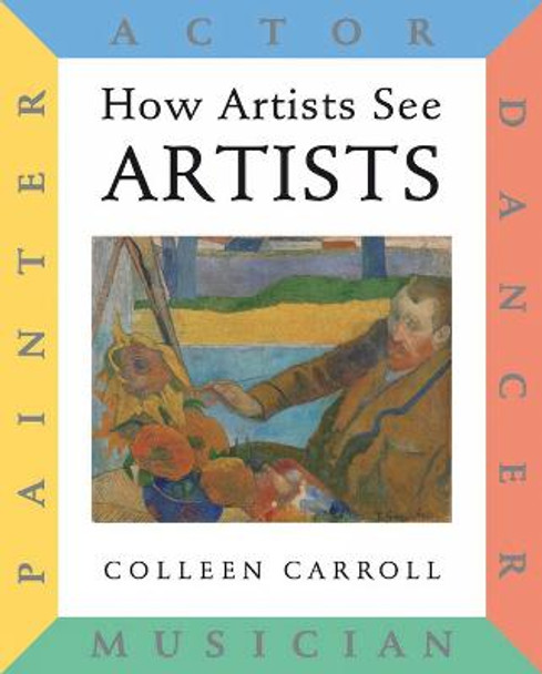 How Artists See Artists: Actor Painter Dancer Musician by Colleen Carroll