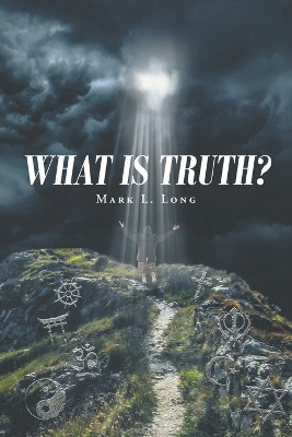 What Is Truth? by Mark L Long 9781648018251