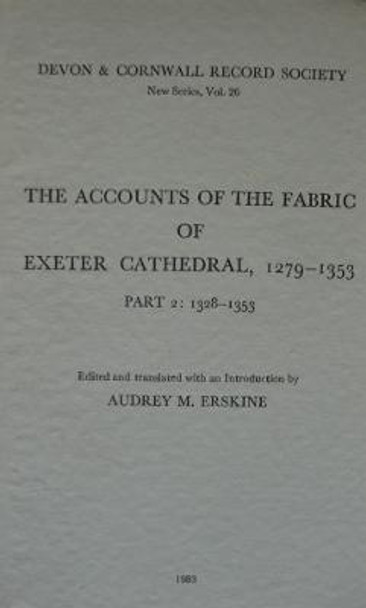 The Accounts of the Fabric of Exeter Cathedral 1279-1353, Part II by Audrey M. Erskine