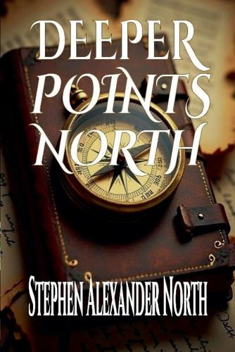 Deeper Points North by Stephen Alexander North 9798224569083