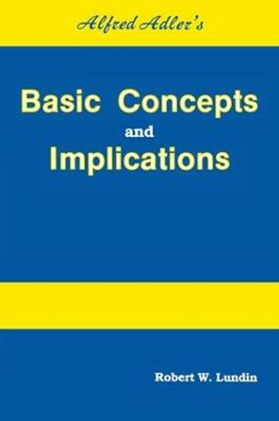 Alfred Adler's Basic Concepts And Implications by Robert W. Lundin