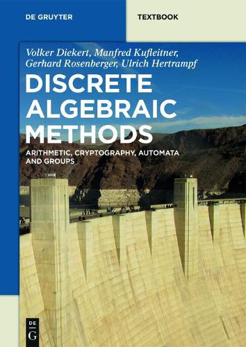 Discrete Algebraic Methods: Arithmetic, Cryptography, Automata and Groups by Volker Diekert 9783110413328