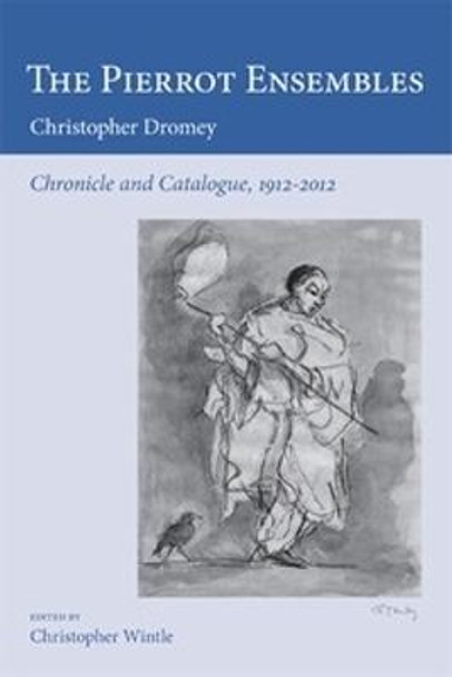 The Pierrot Ensembles - Chronicle and Catalogue, 1912-2012 by Christopher Dromey