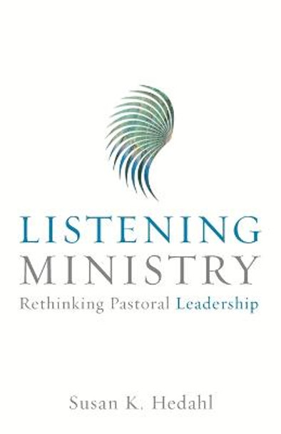 Listening Ministry: Rethinking Pastoral Leadership by Susan Hedahl