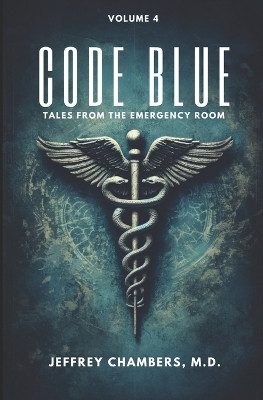 Code Blue: Tales From the Emergency Room, Volume 4 by Jeffrey Chambers 9798892340571