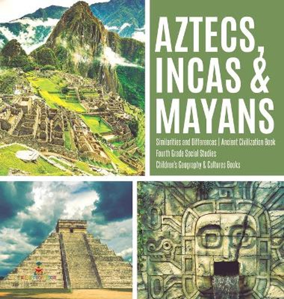 Aztecs, Incas & Mayans Similarities and Differences Ancient Civilization Book Fourth Grade Social Studies Children's Geography & Cultures Books by Baby Professor 9781541974739