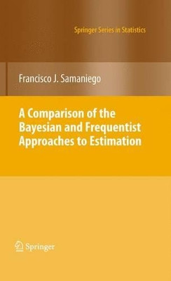 A Comparison of the Bayesian and Frequentist Approaches to Estimation by Francisco J. Samaniego 9781441959409