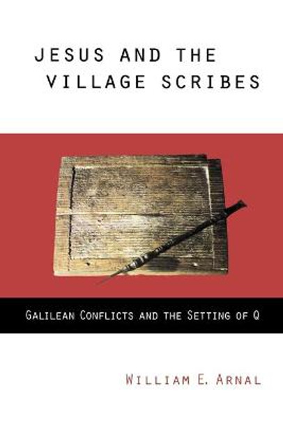 Jesus and the Village Scribes: Galilean Conflicts and the Setting of Q by William E. Arnal