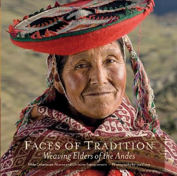 Faces of Tradition: Weaving Elders of the Andes by Nilda Callanaupa Alvarez