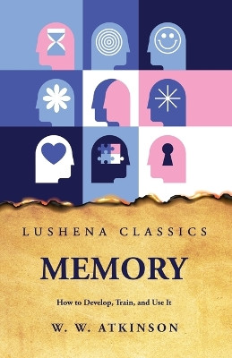 Memory How to Develop, Train, and Use It by William Walker Atkinson 9798890960559