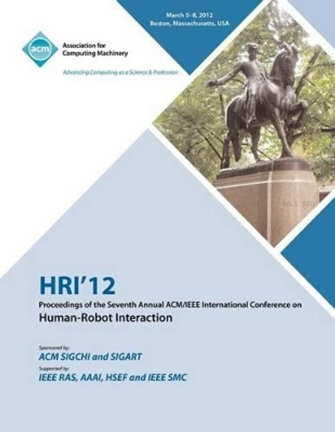 HRI 12 Proceedings of the Seventh Annual ACM/IEEE International Conference on Human-Robot Interaction by Hri 12 Conference Committee 9781450313056