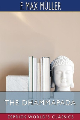 The Dhammapada (Esprios Classics) by F Max Muller 9781034807063