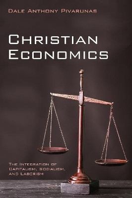 Christian Economics by Dale Anthony Pivarunas 9781532658952