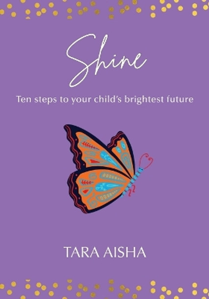 Shine: Ten Steps to Your Child's Brightest Future by Tara Aisha 9781915492586