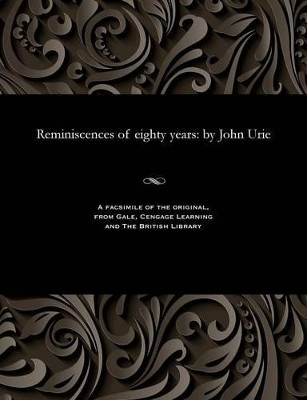 Reminiscences of Eighty Years: By John Urie by John Urie 9781535809061
