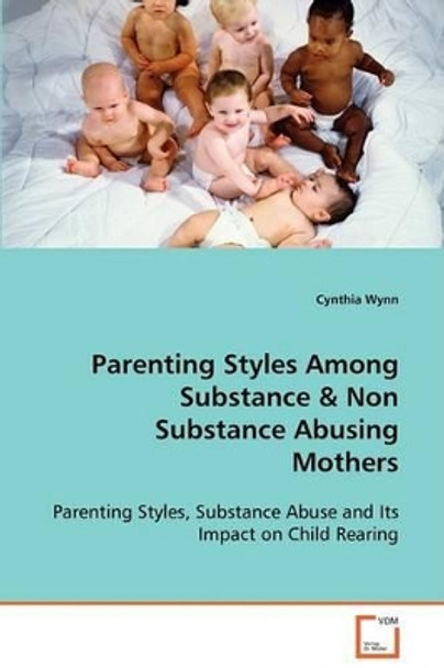Parenting Styles Among Substance & Non Substance Abusing Mothers by Cynthia Wynn 9783639092752
