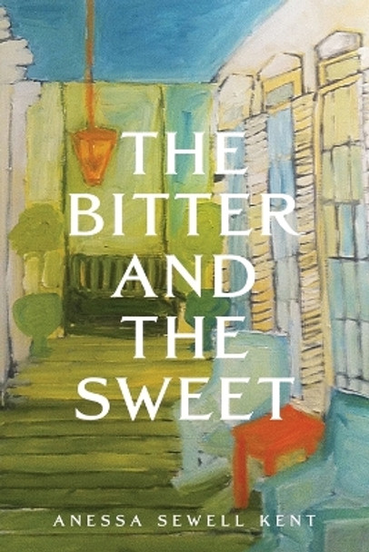 The Bitter and The Sweet by Anessa Sewell Kent 9781685131876