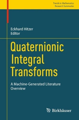 Quaternionic Integral Transforms: A Machine-Generated Literature Overview by Eckhard Hitzer 9783031283741